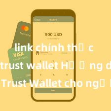 link chính thức tải ví trust wallet Hướng dẫn Trust Wallet cho người mới bắt đầu tại Việt Nam