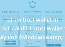 tải ví trust wallet miễn phí Cách cài đặt Trust Wallet trên máy tính (Windows & Mac) tại Việt Nam