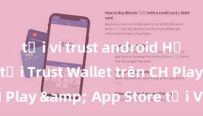 tải ví trust android Hướng dẫn tải Trust Wallet trên CH Play & App Store tại Việt Nam