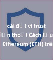 cài đặt ví trust trên điện thoại Cách lưu trữ Ethereum (ETH) trên Trust Wallet